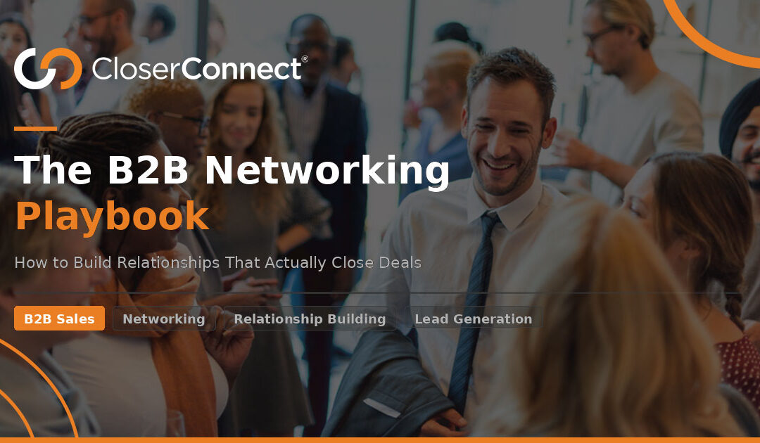 The B2B Networking Playbook: How to Build Relationships That Actually Close Deals